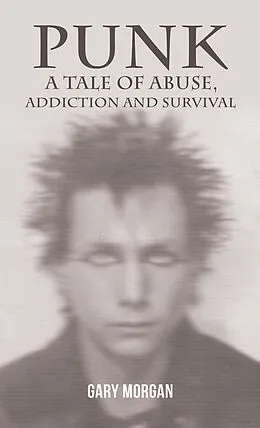 E-Book (epub) Punk: A Tale of Abuse, Addiction and Survival von Gary Morgan