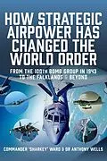 E-Book (pdf) How Strategic Airpower has Changed the World Order von MacCartan-Ward Nigel David MacCartan-Ward, Wells Anthony Wells