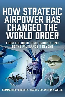 E-Book (pdf) How Strategic Airpower has Changed the World Order von MacCartan-Ward Nigel David MacCartan-Ward, Wells Anthony Wells