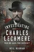 Livre Relié Investigating Charles Lechmere: Was He Jack the Ripper? de Neil Norman