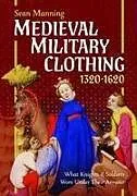 Fester Einband Medieval Military Clothing 1320-1620 von Sean Manning