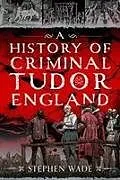 Fester Einband A History of Criminal Tudor England von Stephen Wade