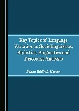 E-Book (pdf) Key Topics of Language Variation in Sociolinguistics, Stylistics, Pragmatics and Discourse Analysis von Bahaa-Eddin A. Hassan