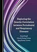 E-Book (pdf) Exploring the Genetic Correlation between Periodontal and Respiratory Diseases von Pooja Singh, Umesh Pratap Verma, Ajay Kumar Verma