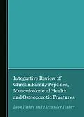 E-Book (pdf) Integrative Review of Ghrelin Family Peptides, Musculoskeletal Health and Osteoporotic Fractures von Leon Fisher, Alexander Fisher