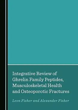 E-Book (pdf) Integrative Review of Ghrelin Family Peptides, Musculoskeletal Health and Osteoporotic Fractures von Leon Fisher, Alexander Fisher