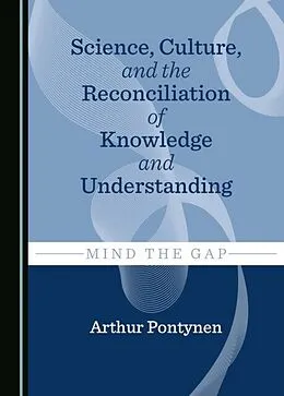 E-Book (pdf) Science, Culture, and the Reconciliation of Knowledge and Understanding von Arthur Pontynen
