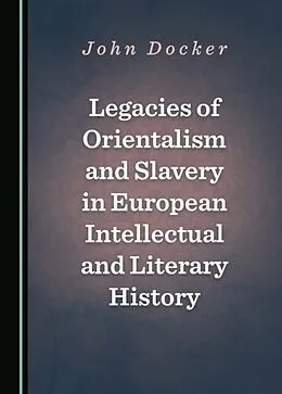 E-Book (pdf) Legacies of Orientalism and Slavery in European Intellectual and Literary History von John Docker