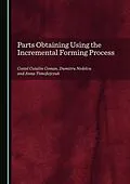 E-Book (pdf) Parts Obtaining Using the Incremental Forming Process von Costel Catalin Coman, Dumitru Nedelcu, Anna Timofiejczuk