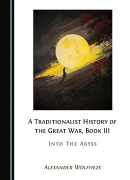 E-Book (pdf) Traditionalist History of the Great War, Book III von Alexander Wolfheze