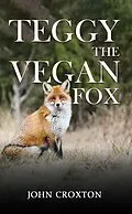 E-Book (epub) Teggy, the Vegan Fox von John Croxton