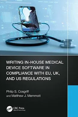 E-Book (epub) Writing In-House Medical Device Software in Compliance with EU, UK, and US Regulations von Philip S. Cosgriff, Matthew J. Memmott