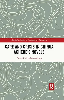 E-Book (epub) Care and Crisis in Chinua Achebe's Novels von Amechi Nicholas Akwanya