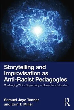 E-Book (pdf) Storytelling and Improvisation as Anti-Racist Pedagogies von Samuel Jaye Tanner, Erin T. Miller