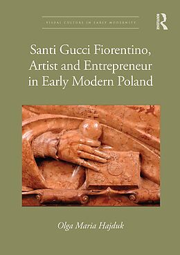 eBook (pdf) Santi Gucci Fiorentino, Artist and Entrepreneur in Early Modern Poland de Olga Maria Hajduk
