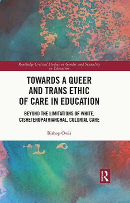E-Book (pdf) Towards a Queer and Trans Ethic of Care in Education von Bishop Owis