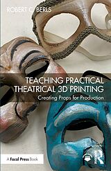 eBook (pdf) Teaching Practical Theatrical 3D Printing de Robert C. Berls