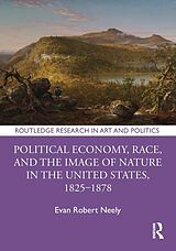 E-Book (epub) Political Economy, Race, and the Image of Nature in the United States, 1825-1878 von Evan Robert Neely