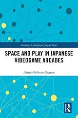 E-Book (epub) Space and Play in Japanese Videogame Arcades von Jérémie Pelletier-Gagnon
