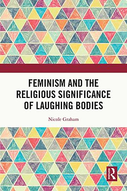 E-Book (epub) Feminism and the Religious Significance of Laughing Bodies von Nicole Graham