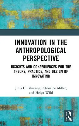 E-Book (epub) Innovation in the Anthropological Perspective von Julia C. Gluesing, Christine Miller, Helga Wild