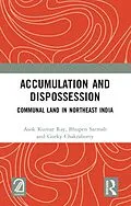 E-Book (pdf) Accumulation and Dispossession von Asok Kumar Ray, Bhupen Sarmah, Gorky Chakraborty