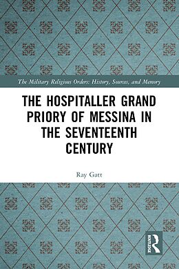 E-Book (pdf) The Hospitaller Grand Priory of Messina in the Seventeenth Century von Ray Gatt