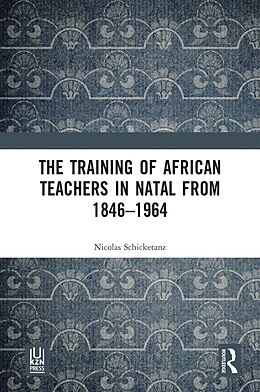 E-Book (pdf) The Training of African Teachers in Natal from 1846-1964 von Nicolas Schicketanz