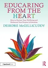 E-Book (epub) Educaring from the Heart: How to Nurture Your Wellbeing and Re-discover Your Purpose in Education von Deirdre McGillicuddy