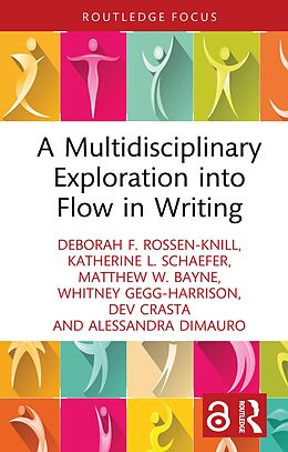 E-Book (epub) A Multidisciplinary Exploration into Flow in Writing von Deborah F. Rossen-Knill, Katherine L. Schaefer, Matthew W. Bayne