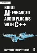 E-Book (epub) Build AI-Enhanced Audio Plugins with C++ von Matthew John Yee-King