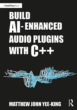 E-Book (epub) Build AI-Enhanced Audio Plugins with C++ von Matthew John Yee-King