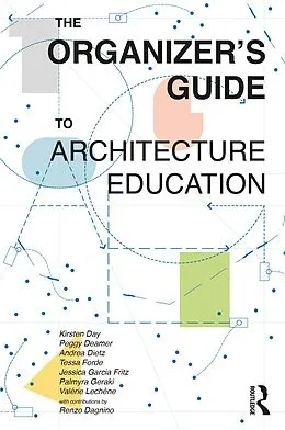 PDF The Organizer's Guide to Architecture Education von Kirsten Day, Peggy Deamer, Andrea Dietz