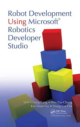 E-Book (epub) Robot Development Using Microsoft Robotics Developer Studio von Shih-Chung Kang, Wei-Tze Chang, Kai-Yuan Gu