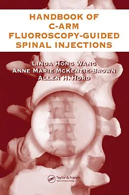 E-Book (epub) The Handbook of C-Arm Fluoroscopy-Guided Spinal Injections von Linda Hong Wang, Anne Marie McKenzie-Brown, Allen Hord