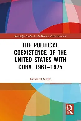 E-Book (epub) The Political Coexistence of the United States with Cuba, 1961-1975 von Krzysztof Siwek