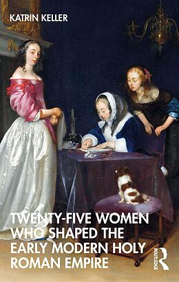 E-Book (epub) Twenty-Five Women Who Shaped the Early Modern Holy Roman Empire von Katrin Keller