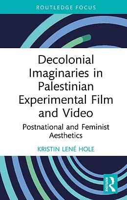 E-Book (pdf) Decolonial Imaginaries in Palestinian Experimental Film and Video von Kristin Lené Hole