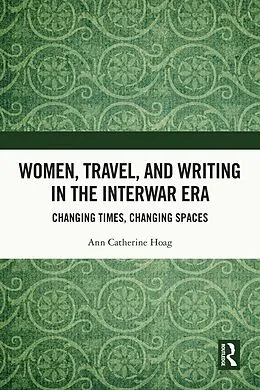 E-Book (epub) Women, Travel, and Writing in the Interwar Era von Ann Catherine Hoag