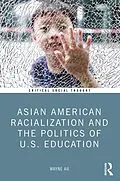E-Book (pdf) Asian American Racialization and the Politics of U.S. Education von Wayne Au