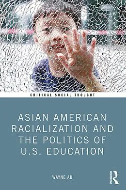 E-Book (pdf) Asian American Racialization and the Politics of U.S. Education von Wayne Au