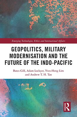 eBook (pdf) Geopolitics, Military Modernisation and the Future of the Indo-Pacific de Bates Gill, Adam Lockyer, Yves-Heng Lim