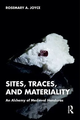 E-Book (epub) Sites, Traces, and Materiality von Rosemary A. Joyce