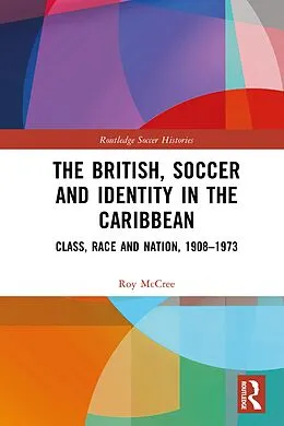 E-Book (pdf) The British, Soccer and Identity in the Caribbean von Roy McCree
