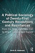E-Book (epub) A Political Sociology of Twenty-First Century Revolutions and Resistances von Kevin B. Anderson