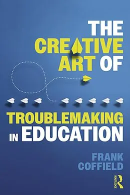 E-Book (epub) The Creative Art of Troublemaking in Education von Frank Coffield