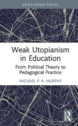 E-Book (pdf) Weak Utopianism in Education von Michael P. A. Murphy