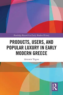 E-Book (pdf) Products, Users, and Popular Luxury in Early Modern Greece von Artemis Yagou