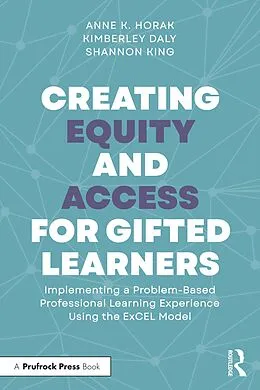 E-Book (pdf) Creating Equity and Access for Gifted Learners von Anne Horak, Kimberley Daly, Shannon King