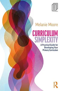 E-Book (epub) Curriculum Simplexity: A Practical Guide for Developing Your Primary Curriculum von Melanie Moore